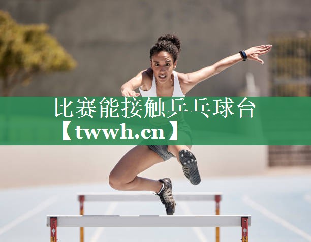 比赛能接触乒乓球台