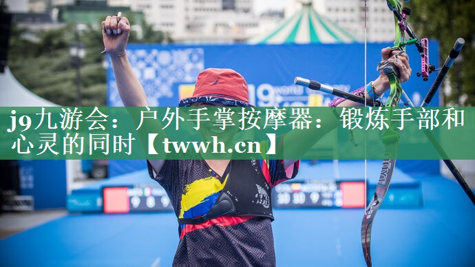 户外手掌按摩器:锻炼手部和心灵的同时 户外手掌按摩器:锻炼手部和心灵的同时